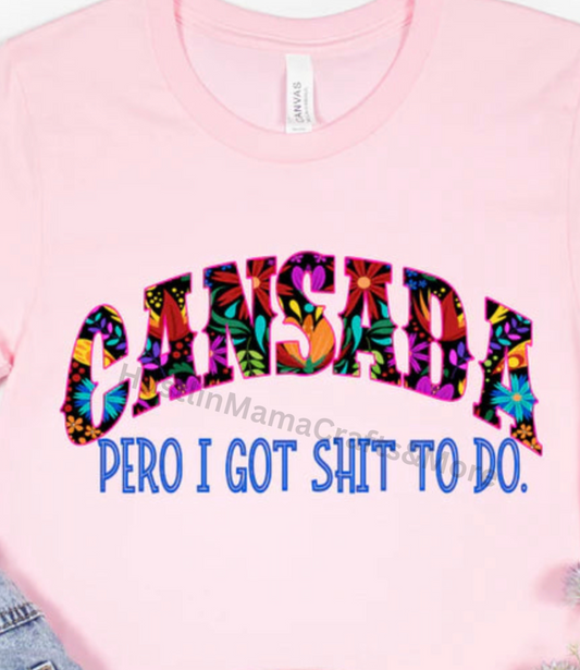 CANSADA PERO I GOT SHIT TO DO
