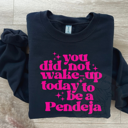 You Did Not Wake Up Today To Be A Pendeja